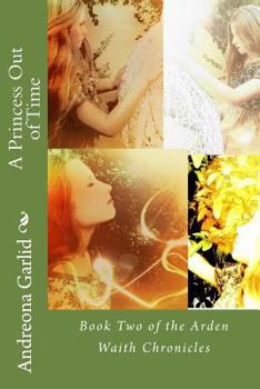 Paperback A Princess Out of Time: Book Two of the Arden Waith Chronicles Book