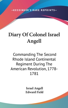 Hardcover Diary Of Colonel Israel Angell: Commanding The Second Rhode Island Continental Regiment During The American Revolution, 1778-1781 Book