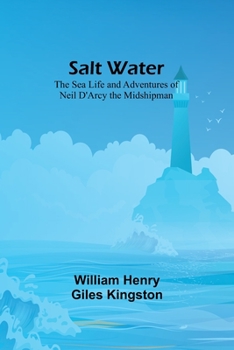 Paperback Salt Water: The Sea Life and Adventures of Neil D'Arcy the Midshipman Book