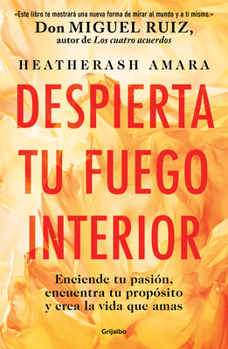 Paperback Despierta Tu Fuego Interior: Enciende Tu Pasión, Encuentra Tu Propósito Y Crea L a Vida Que Amas / Awakening Your Inner Fire: A Step-By-Step Course [Spanish] Book