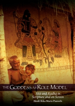 Hardcover The Goddess as Role Model: Sita and Radha in Scripture and on Screen Book