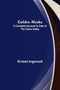 Paperback Golden Alaska: A Complete Account to Date of the Yukon Valley Book