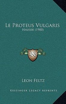 Le Proteus Vulgaris (Hauser)...
