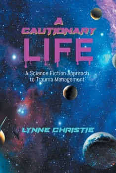 Paperback A Cautionary Life: A Science Fiction Approach to Trauma Management Book