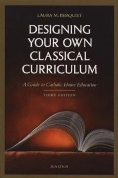 Paperback Designing Your Own Classical Curriculum: Guide to Catholic Home Education Book