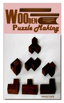 Paperback Wooden Puzzle Making: Basic techniques on how to create your wooden puzzles and blocks Book