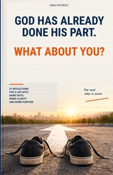 God Has Already Done His Part. What About You?: 51 Reflections for a Life with More Faith, More Clarity, and More Purpose