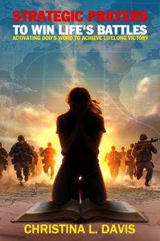 Strategic Prayers to Win Life's Battles: Activating God's Word to Achieve Lifelong Victory