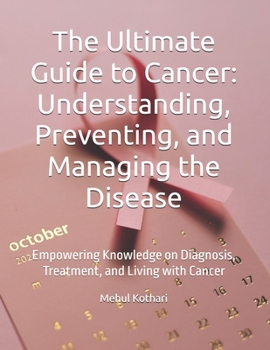 The Ultimate Guide to Cancer: Understanding, Preventing, and Managing the Disease: Empowering Knowledge on Diagnosis, Treatment, and Living with Cancer