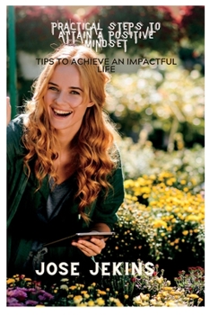 Paperback Practical steps to attain a positive mindset: Tips to achieve an impactiful life Book