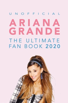 Paperback Ariana Grande: The Ultimate Fan Book 2020: Ariana Grande Facts, Quiz, Photos and BONUS Wordsearch Puzzle (Unofficial) Book