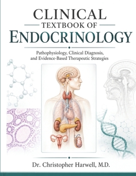 CLINICAL TEXTBOOK OF ENDOCRINOLOGY: Pathophysiology, Clinical Diagnosis, and Evidence-Based Therapeutic Strategies