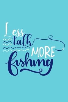 Less Talk More Fishing: Blank Lined Notebook Journal: Fishing Logbook Fishermen Gift for Husband Dad Son Daughter Boyfriend Papa Log 6x9 | 110 Blank  Pages | Plain White Paper | Soft Cover Book