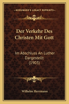 Paperback Der Verkehr Des Christen Mit Gott: Im Abschluss An Luther Dargestellt (1903) [German] Book