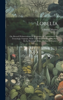 Lobelia: Ou, Recueil D'observations De Botanique Et Spécialement De Tératologie Végétale, Dédié À La Mémoire D'un Des Pères De La Botanique Belge, Mathias De L'obel... (French Edition)