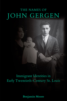 Hardcover The Names of John Gergen: Immigrant Identities in Early Twentieth-Century St. Louis Book