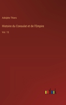 Hardcover Histoire du Consulat et de l'Empire: Vol. 15 [French] Book