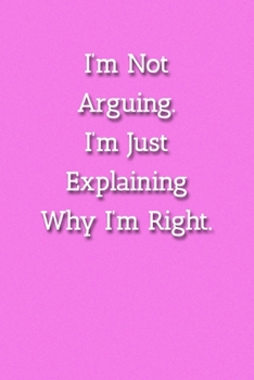 Paperback I'm Not Arguing.I'm Just Explaining Why I'm Right. Notebook: Lined Journal, 120 Pages, 6 x 9, Funny Gag Gift Journal, Pink Matte Finish Book