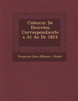 Paperback Colecci N de Decretos Correspondientes Al A O de 1824 [-1831] [Spanish] Book