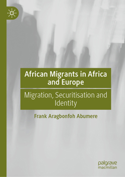 Hardcover African Migrants in Africa and Europe: Migration, Securitisation and Identity Book