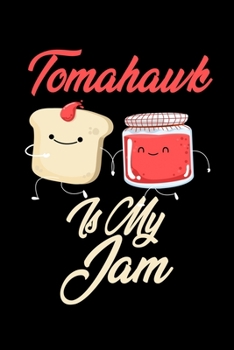 Paperback Tomahawk is My Jam: Funny Tomahawk Journal (Diary, Notebook) Christmas & Birthday Gift for Tomahawk Enthusiasts Book