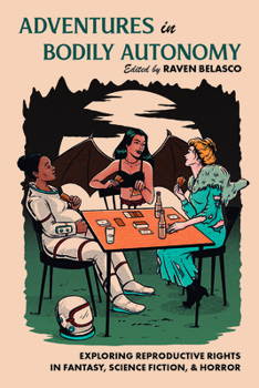 Paperback Adventures in Bodily Autonomy: Exploring Reproductive Rights in Science Fiction, Fantasy, & Horror Book