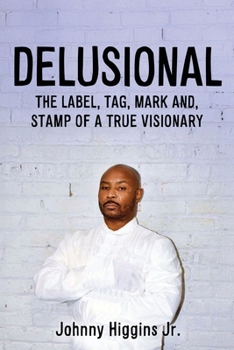 Delusional: The Label, Tag, Mark And, Stamp of a True Visionary
