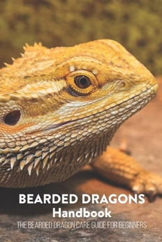 Paperback Bearded Dragons Handbook: The Bearded Dragon Care Guide for Beginners: Bearded Dragon Care Guide Book