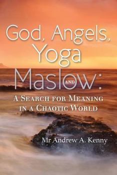 Paperback God, Angels, Yoga and Maslow: A Search for Meaning in a Chaotic World Book