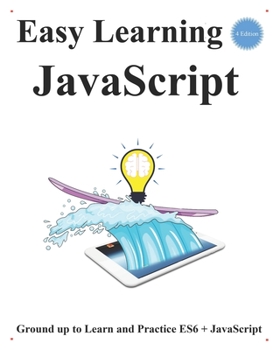 Paperback Easy Learning JavaScript (4 Edition): Ground up to Learn and Practice ES6 + JavaScript Book