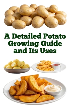 Paperback A Detailed Potato Growing Guide and Its Uses Book