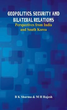 Hardcover Geopolitics, Security and Bilateral Relations: Perspectives from India and South Korea Book