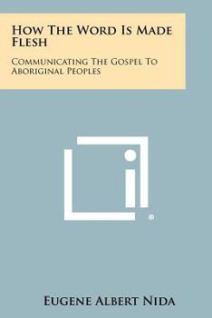 Paperback How The Word Is Made Flesh: Communicating The Gospel To Aboriginal Peoples Book