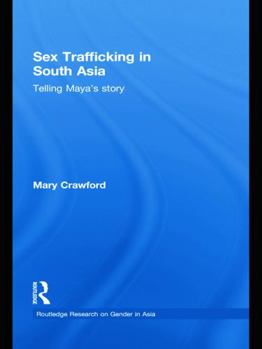 Sex Trafficking in South Asia: Telling Maya's Story - Book  of the Routledge Research on Gender in Asia