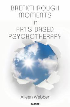 Paperback Breakthrough Moments in Arts-Based Psychotherapy: A Personal Quest to Understand Moments of Transformation in Psychotherapy Book