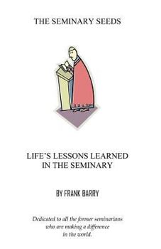Paperback The Seminary Seeds: Life's Lessons Learned in the Seminary Book
