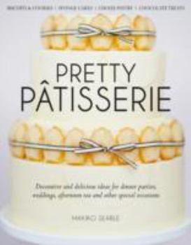 Hardcover Pretty Patisserie: Decorative and Delicious Ideas for Dinner Parties, Weddings, Afternoon Tea and Other Special Occasions Book