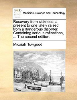 Paperback Recovery from sickness: a present to one lately raised from a dangerous disorder. Containing serious reflections, ... The second edition. Book