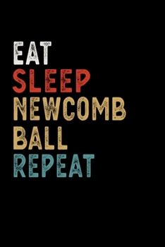 Eat Sleep Newcomb Ball Repeat Funny Sport Gift Idea: Lined Notebook / Journal Gift, 100 Pages, 6x9, Soft Cover, Matte Finish