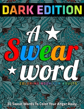 Paperback A Swear Word Coloring Book for Adults: DARK EDITION: 30 Swear Words To Color Your Anger Away Book