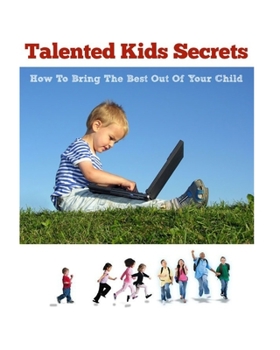 Paperback Talented Kids Secrets: How to Bring the Best Out Of Your Child Book