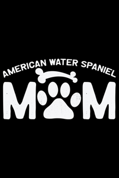 American Water Spaniel Mom: Cool American Water Spaniel Dog Mum Journal Notebook - Funny American Water Spaniel Dog Notebook - American Water Spaniel Owner Gifts. 6 x 9 in 120 pages