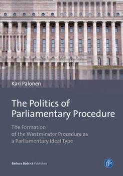 Hardcover The Politics of Parliamentary Procedure: The Formation of the Westminster Procedure as a Parliamentary Ideal Type Book