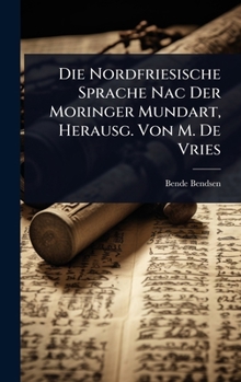 Hardcover Die Nordfriesische Sprache Nac Der Moringer Mundart, Herausg. Von M. De Vries [German] Book