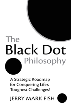 Paperback The Black Dot Philosophy: A Strategic Roadmap for Conquering Life's Toughest Challenges! Book