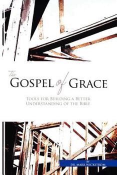 The Gospel Of Grace: Tools for Building a Better Understanding of the Bible