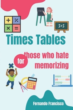 Paperback Times Tables for those who hate memorizing!: If you long to learn times tables at the right way. Book