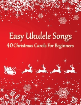 Easy Ukulele Songs - 40 Christmas Carols For Beginners: