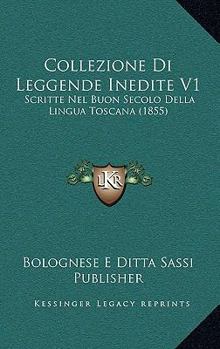 Collezione Di Leggende Inedite V1: Scritte Nel Buon Secolo Della Lingua Toscana (1855)