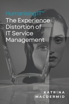 Humanising IT™: The Experience Distortion of IT Service Management